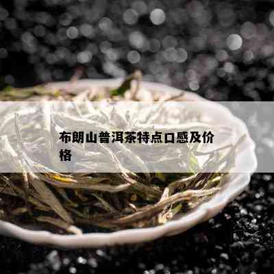 布朗山普洱茶特点口感及价格