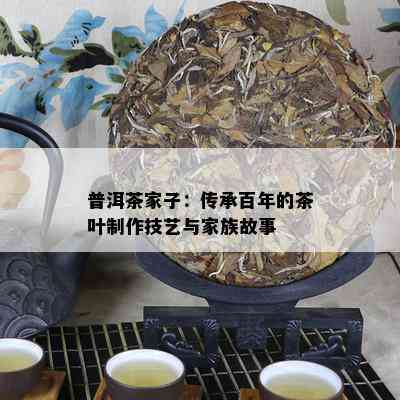 普洱茶家子：传承百年的茶叶制作技艺与家族故事