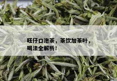 旺仔口泡茶，茶饮加茶叶，喝法全解析！