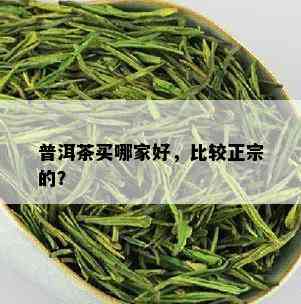 普洱茶买哪家好，比较正宗的？