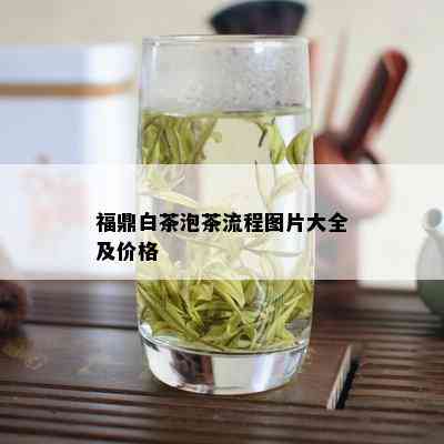 福鼎白茶泡茶流程图片大全及价格