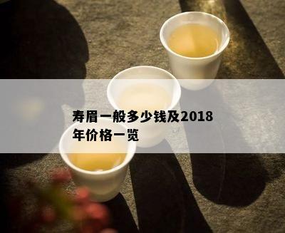 寿眉一般多少钱及2018年价格一览