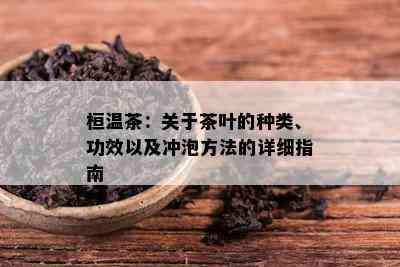 桓温茶：关于茶叶的种类、功效以及冲泡方法的详细指南