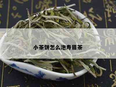 小茶饼怎么泡寿眉茶