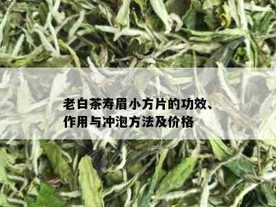 老白茶寿眉小方片的功效、作用与冲泡方法及价格