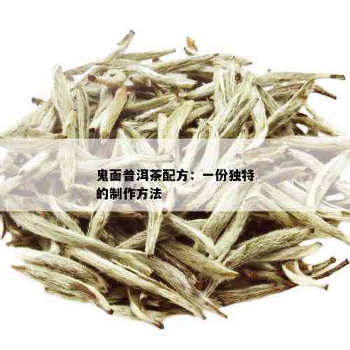 鬼面普洱茶配方：一份独特的制作方法