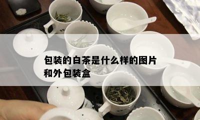 包装的白茶是什么样的图片和外包装盒