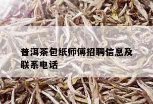 普洱茶包纸师傅招聘信息及联系电话