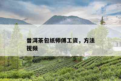 普洱茶包纸师傅工资，方法视频