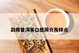 勐库普洱茶口感简介及特点