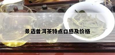 景迈普洱茶特点口感及价格