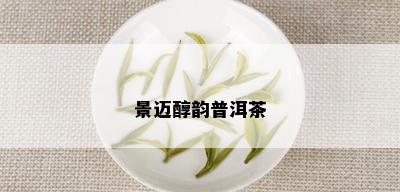 景迈醇韵普洱茶