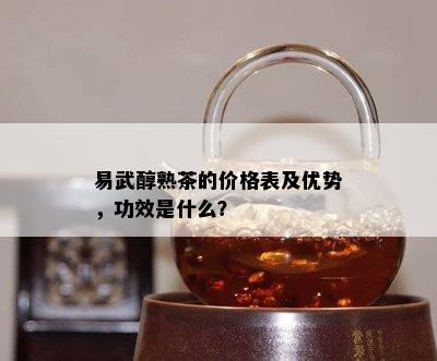 易武醇熟茶的价格表及优势，功效是什么？