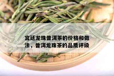 宫廷龙珠普洱茶的价格和做法，普洱龙珠茶的品质评级