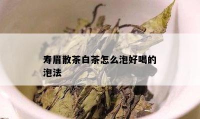 寿眉散茶白茶怎么泡好喝的泡法