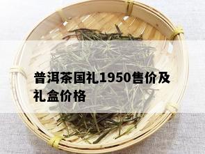 普洱茶国礼1950售价及礼盒价格