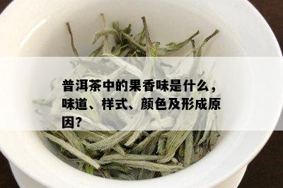 普洱茶中的果香味是什么，味道、样式、颜色及形成原因?