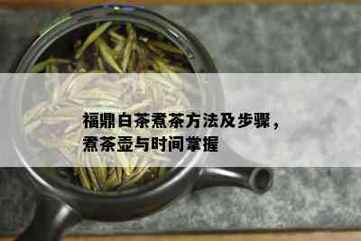 福鼎白茶煮茶方法及步骤，煮茶壶与时间掌握