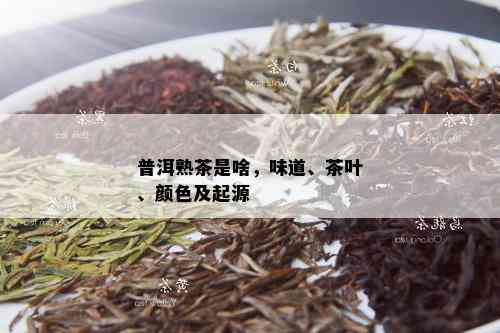 普洱熟茶是啥，味道、茶叶、颜色及起源