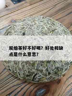 炭焙茶好不好喝？好处和缺点是什么意思？