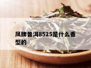 凤牌普洱8525是什么香型的