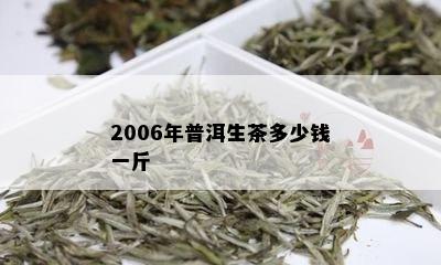 2006年普洱生茶多少钱一斤