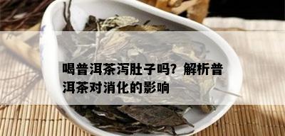 喝普洱茶泻肚子吗？解析普洱茶对消化的影响