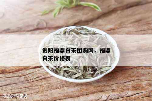 贵阳福鼎白茶团购网，福鼎白茶价格表