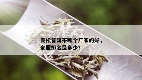 曼松普洱茶哪个厂家的好，全国排名是多少？