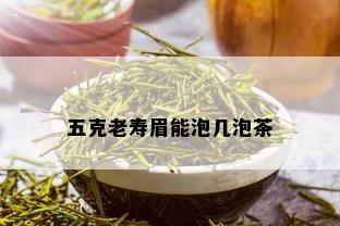 五克老寿眉能泡几泡茶