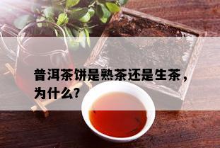 普洱茶饼是熟茶还是生茶，为什么？