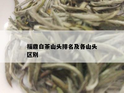 福鼎白茶山头排名及各山头区别