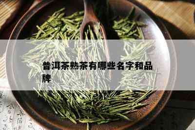 普洱茶熟茶有哪些名字和品牌