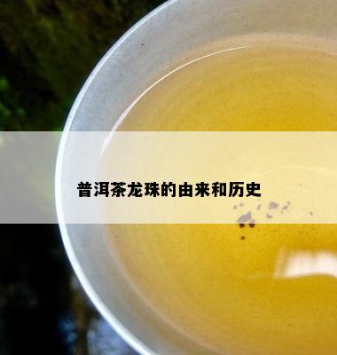 普洱茶龙珠的由来和历史