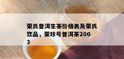 荣氏普洱生茶价格表及荣氏饮品，荣珍号普洱茶2003