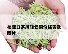 福鼎白茶风轻云淡价格表及图片