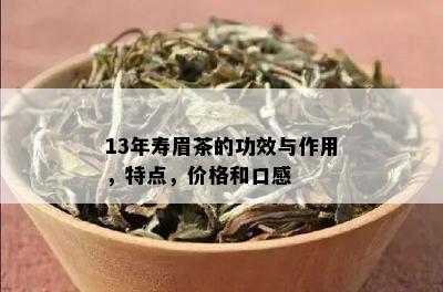 13年寿眉茶的功效与作用，特点，价格和口感