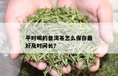 平时喝的普洱茶怎么保存更好及时间长？