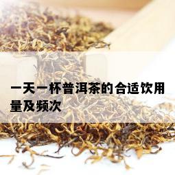 一天一杯普洱茶的合适饮用量及频次