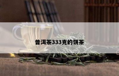 普洱茶333克的饼茶