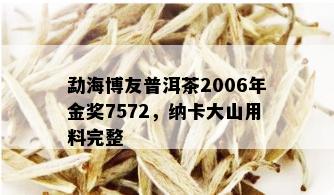 勐海博友普洱茶2006年金奖7572，纳卡大山用料完整