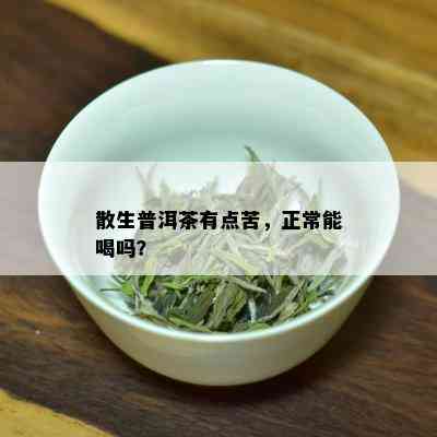 散生普洱茶有点苦，正常能喝吗？