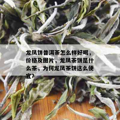 龙凤饼普洱茶怎么样好喝，价格及图片，龙凤茶饼是什么茶，为何龙凤茶饼这么便宜？