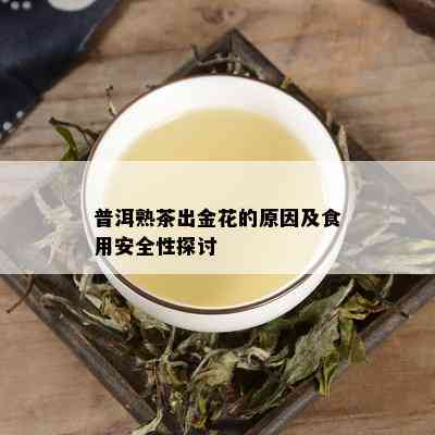 普洱熟茶出金花的原因及食用安全性探讨