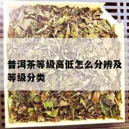 普洱茶等级高低怎么分辨及等级分类