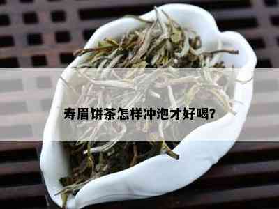 寿眉饼茶怎样冲泡才好喝？