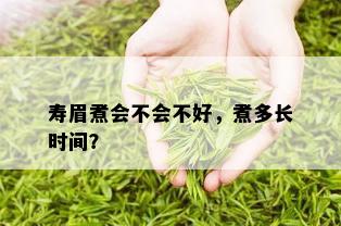 寿眉煮会不会不好，煮多长时间？