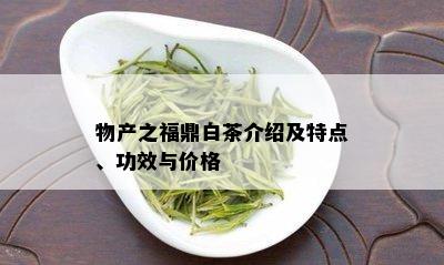 物产之福鼎白茶介绍及特点、功效与价格