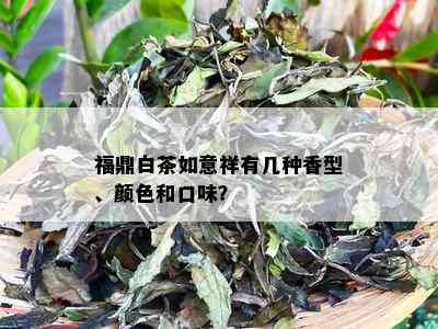 福鼎白茶如意祥有几种香型、颜色和口味？