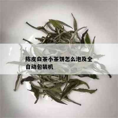 陈皮白茶小茶饼怎么泡及全自动包装机